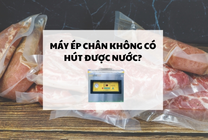 Máy ép chân không có hút được nước?
