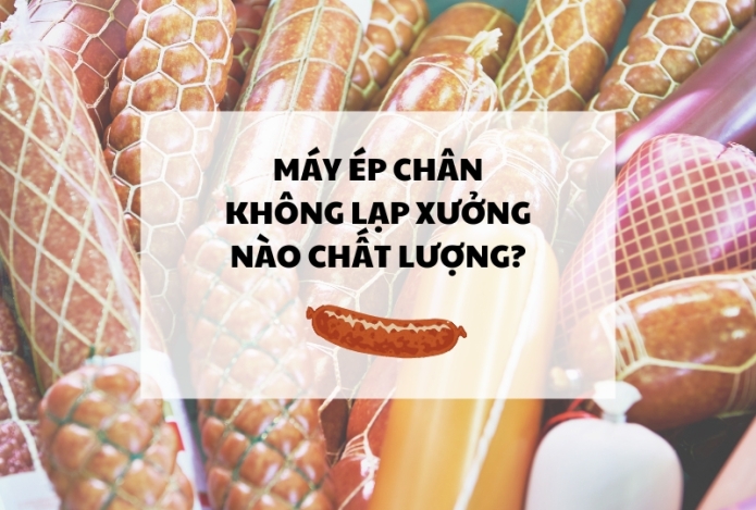 Máy ép chân không lạp xưởng nào chất lượng?