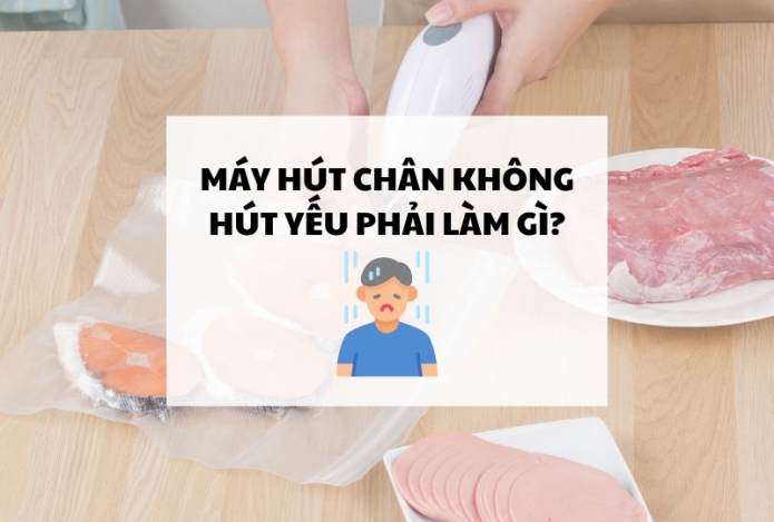 Máy hút chân không hút yếu phải làm gì?