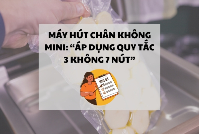 Máy hút chân không mini: “áp dụng quy tắc 3 không 7 nút”