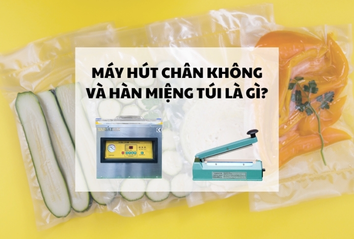 Máy hút chân không và hàn miệng túi là gì?