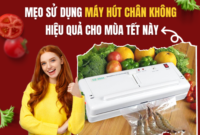 Mẹo Sử Dụng Máy Hút Chân Không Hiệu Quả Cho Mùa Tết Này!