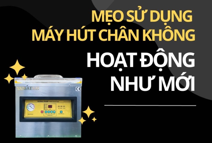 Mẹo Sử Dụng Máy Hút Chân Không Hoạt Động Như Mới