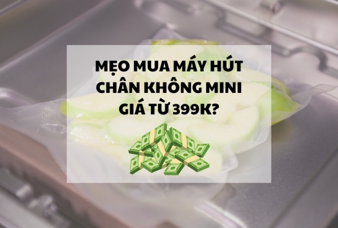 Mẹo mua máy hút chân không mini giá từ 399k?