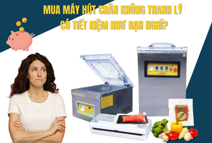 Mua Máy Hút Chân Không Thanh Lý Có Tiết Kiệm Như Bạn Nghĩ?