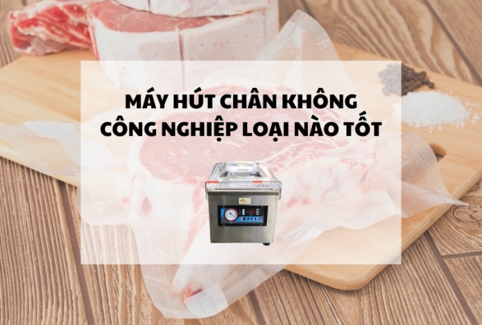 Mua máy hút chân không công nghiệp loại nào tốt nhất?