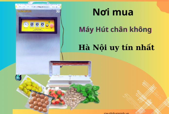 Nơi Mua Máy Hút Chân Không Hà Nội Uy Tín Nhất