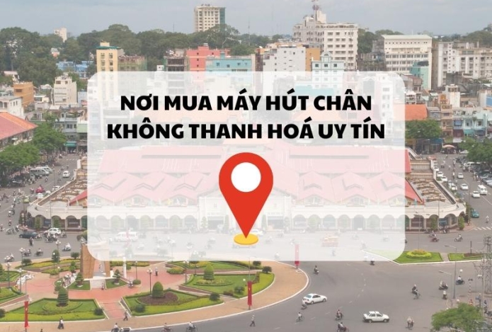 Nơi mua máy hút chân không Thanh Hoá uy tín