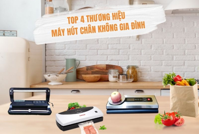 4 Thương Hiệu Máy Hút Chân Không Gia Đình