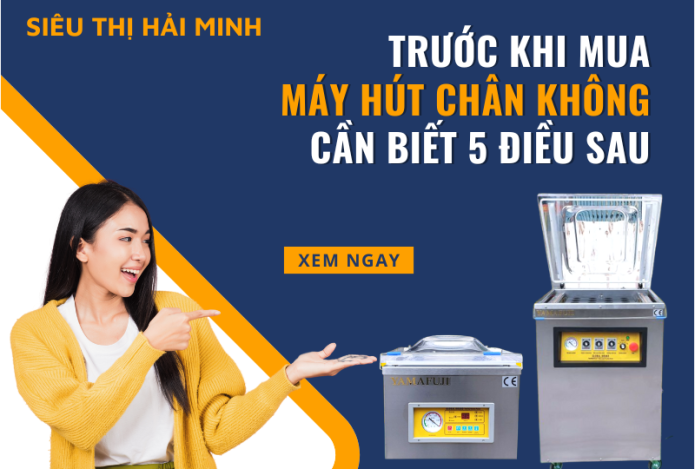Trước khi mua máy hút chân không cần biết 5 điều sau?