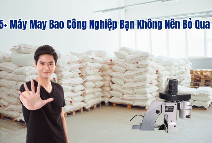 5+ Máy May Bao Công Nghiệp Bạn Không Nên Bỏ Qua