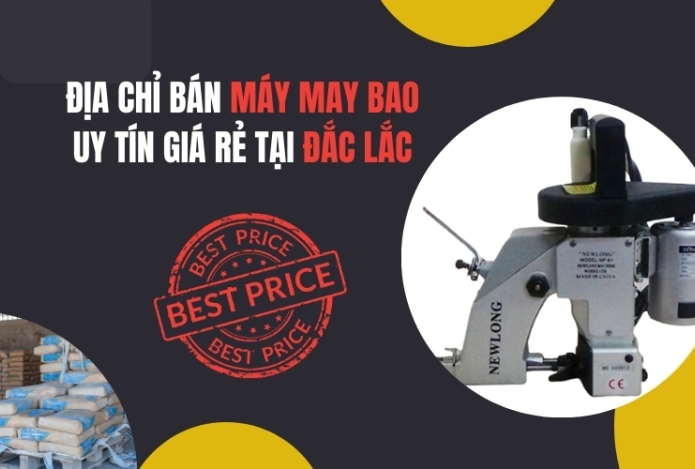 Địa Chỉ Bán Máy May Bao Uy Tín Giá Rẻ Tại Đắc Lắc