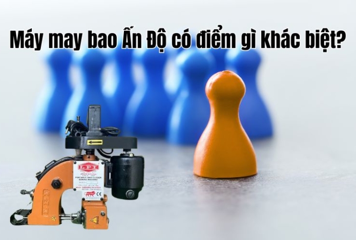 Máy may bao Ấn Độ có điểm gì khác biệt?