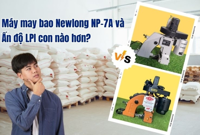 Máy may bao Newlong NP-7A và Ấn độ LPI con nào hơn?