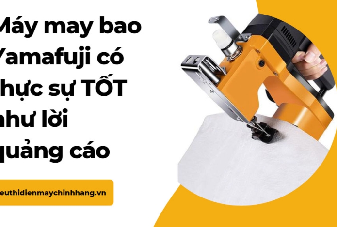 Máy may bao Yamafuji có thực sự TỐT như lời quảng cáo