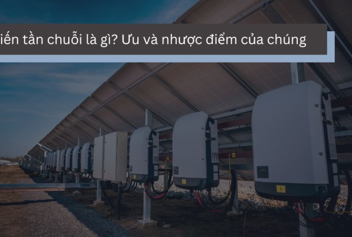 Biến tần chuỗi là gì? Ưu và nhược điểm của chúng.