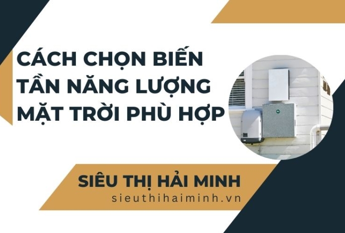 Cách chọn biến tần năng lượng mặt trời phù hợp 