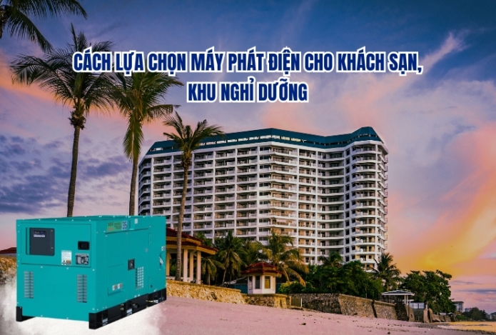Cách lựa chọn máy phát điện cho khách sạn, khu nghỉ dưỡng
