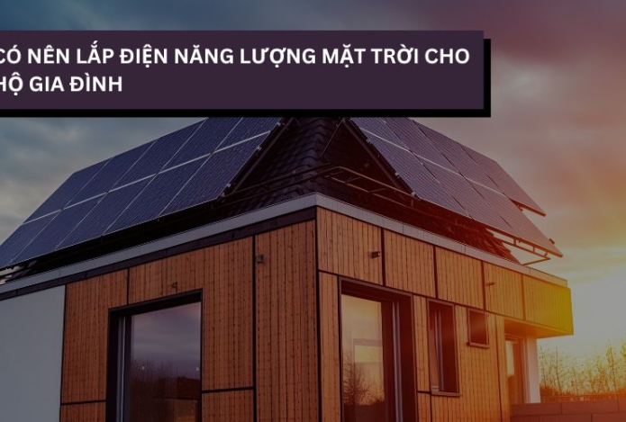 Có nên lắp điện năng lượng mặt trời cho hộ gia đình không?