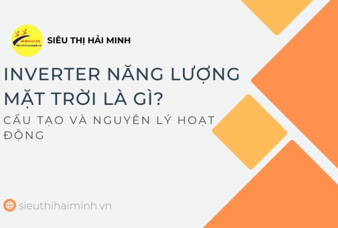 Inverter năng lượng mặt trời là gì? Cấu tạo và nguyên lý hoạt động