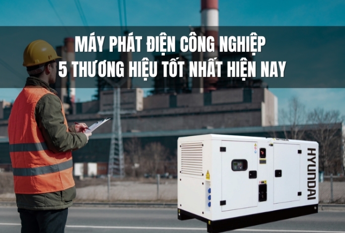 Máy Phát Điện Công Nghiệp - 5 Thương Hiệu Tốt Nhất Hiện Nay
