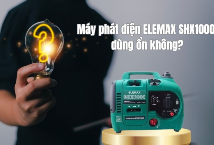 Máy phát điện ELEMAX SHX1000 dùng ổn không?