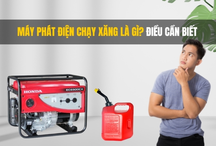Máy phát điện chạy xăng là gì? Điều cần biết