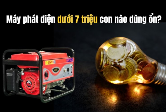Máy phát điện dưới 7 triệu con nào dùng ổn?