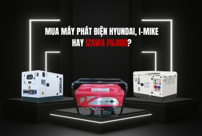 Mua máy phát điện Hyundai, I-mike hay Izawa Fujuki?