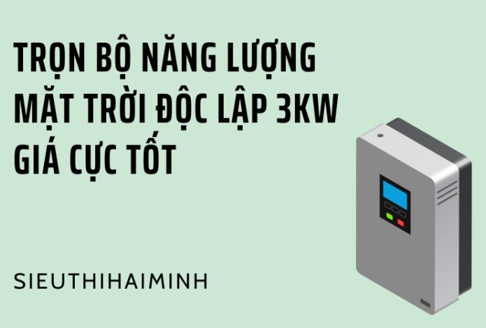Trọn bộ năng lượng mặt trời độc lập 3kw giá cực tốt