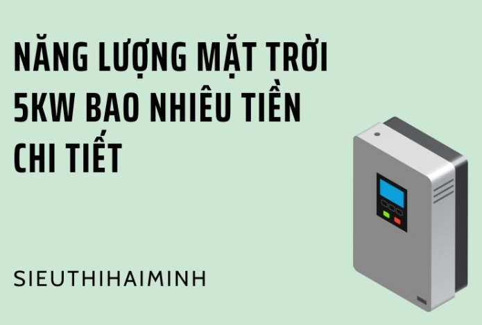Năng lượng mặt trời 5kW bao nhiêu tiền chi tiết.