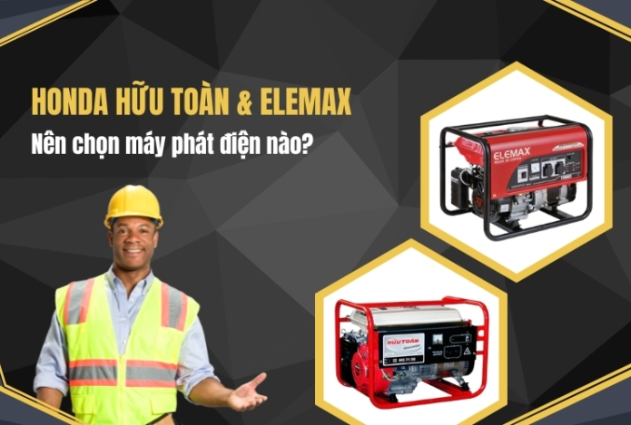 Nên chọn máy phát điện Honda Hữu Toàn hay Elemax?