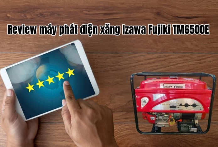 Review chi tiết máy phát điện xăng Izawa Fujiki TM6500E
