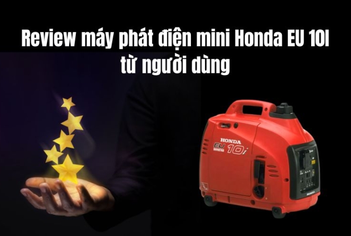 Review máy phát điện mini Honda EU 10I từ người dùng