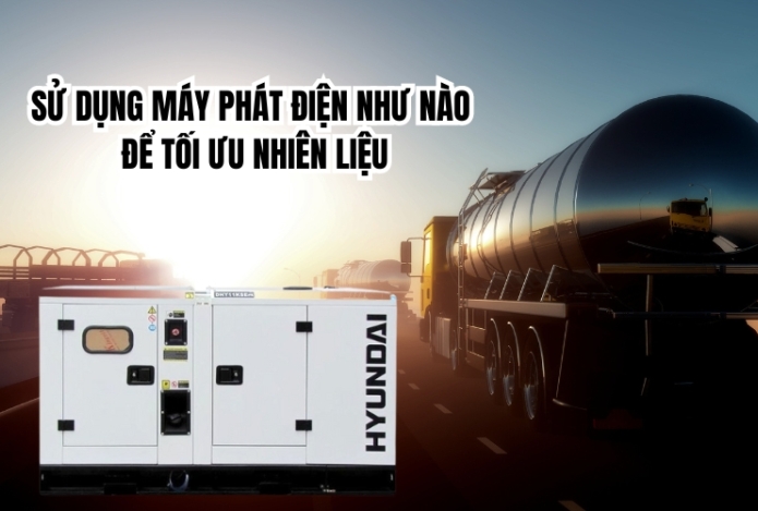 Sử Dụng Máy Phát Điện Như Nào Để Tối Ưu Nhiên Liệu