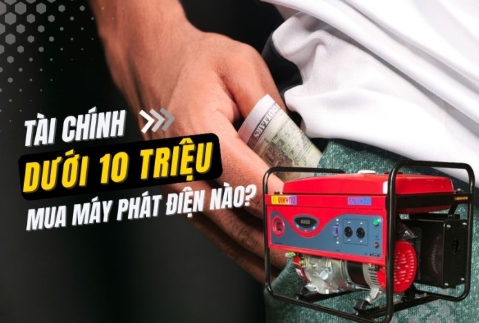 Tài chính dưới 10 triệu thì nên mua máy phát điện nào?