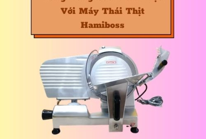 Tăng năng suất làm việc với máy thái thịt Hamiboss