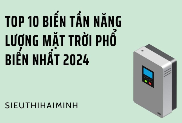 Top 10 Biến Tần Năng Lượng Mặt Trời Phổ Biến Nhất 2024