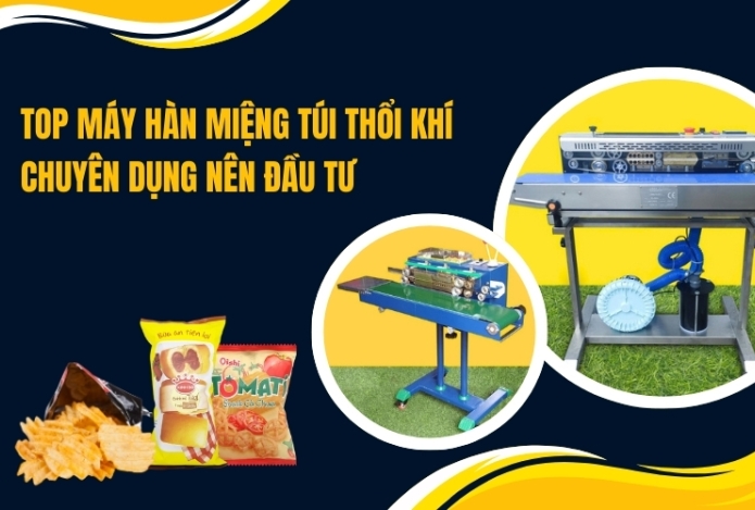 Top Máy Hàn Miệng Túi Thổi Khí Chuyên Dụng Nên Đầu Tư