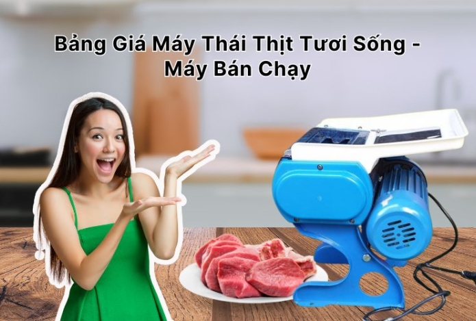 Bảng Giá Máy Thái Thịt Tươi Sống - Máy Bán Chạy