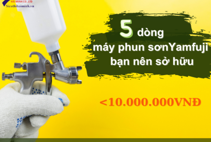 5 Dòng Máy Phun Sơn Yamafuji Dưới 10 Triệu Đồng Bạn Nên Sở Hữu
