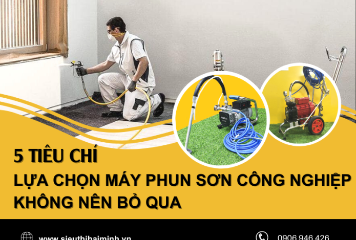 5 Tiêu Chí Lựa Chọn Máy Phun Sơn Công Nghiệp Không Nên Bỏ Qua