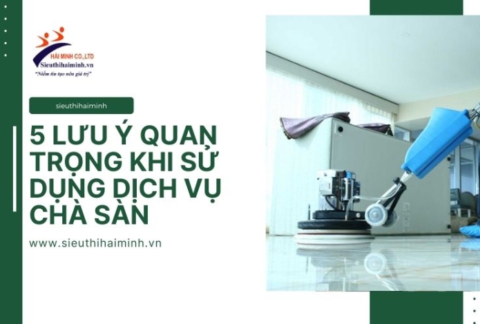 5 lưu ý quan trọng khi sử dụng dịch vụ chà sàn