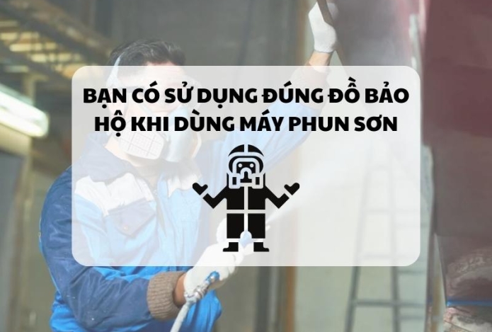 Bạn có sử dụng đúng đồ bảo hộ khi dùng máy phun sơn