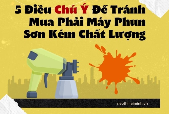5 Điều Chú Ý Để Tránh Mua Phải Máy Phun Sơn Kém Chất Lượng