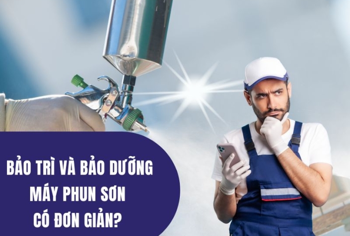 Bảo Dưỡng Và Bảo Trì Máy Phun Sơn Có Đơn Giản?