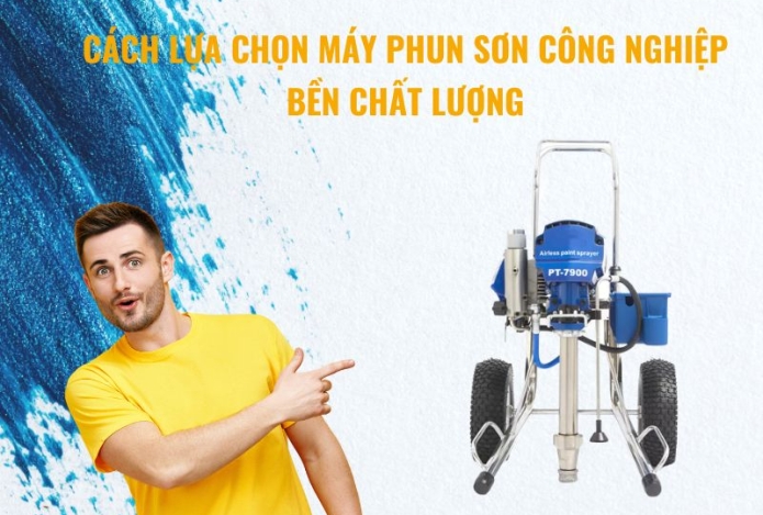 Cách Lựa Chọn Máy Phun Sơn Công Nghiệp Bền Chất Lượng