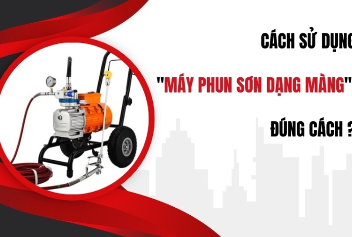 Cách Sử Dụng Máy Phun Sơn Dạng Màng Đúng Cách