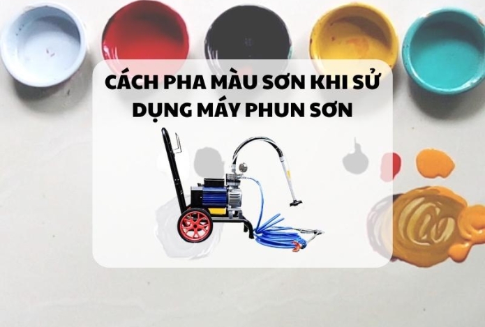Cách pha màu sơn khi sử dụng máy phun sơn