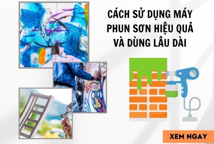 Cách sử dụng máy phun sơn hiệu quả và dùng lâu dài